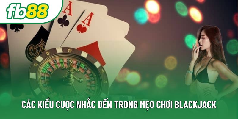 Các kiểu cược được nhắc đến trong mẹo chơi blackjack Các kiểu cược được nhắc đến trong mẹo chơi blackjack