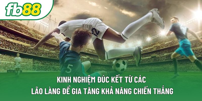 Kinh nghiệm đúc kết từ các lão làng để gia tăng khả năng chiến thắng Kinh nghiệm đúc kết từ các lão làng để gia tăng khả năng chiến thắng