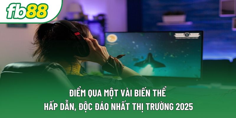 Điểm qua một vài biến thể hấp dẫn, độc đáo nhất thị trường 2025