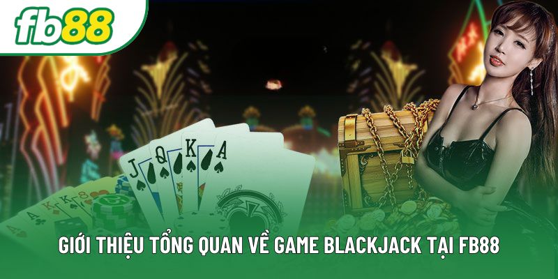 Giới thiệu tổng quan về game blackjack tại FB88 Giới thiệu tổng quan về game blackjack tại FB88
