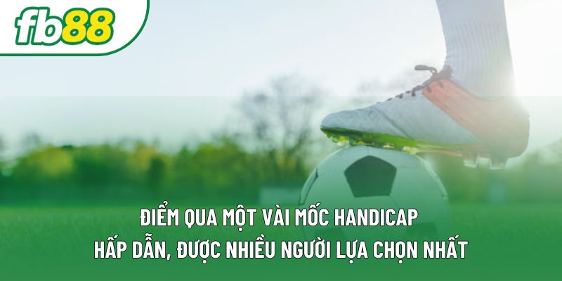Điểm qua một vài mốc Handicap hấp dẫn, được nhiều người lựa chọn nhất Điểm qua một vài mốc Handicap hấp dẫn, được nhiều người lựa chọn nhất