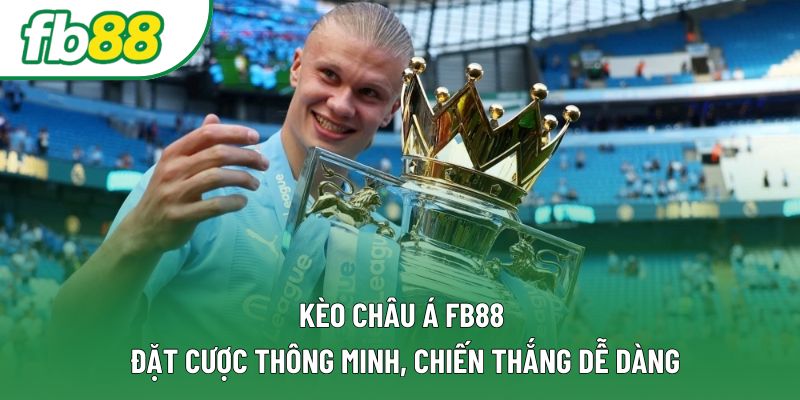 Kèo Châu Á FB88 – Đặt Cược Thông Minh, Chiến Thắng Dễ Dàng