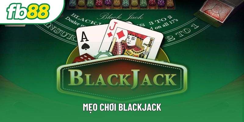 Mẹo chơi Blackjack hiệu quả giúp bạn thắng lớn tại FB88