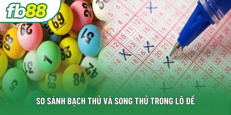 So sánh bạch thủ và song thủ trong lô đề So sánh bạch thủ và song thủ trong lô đề