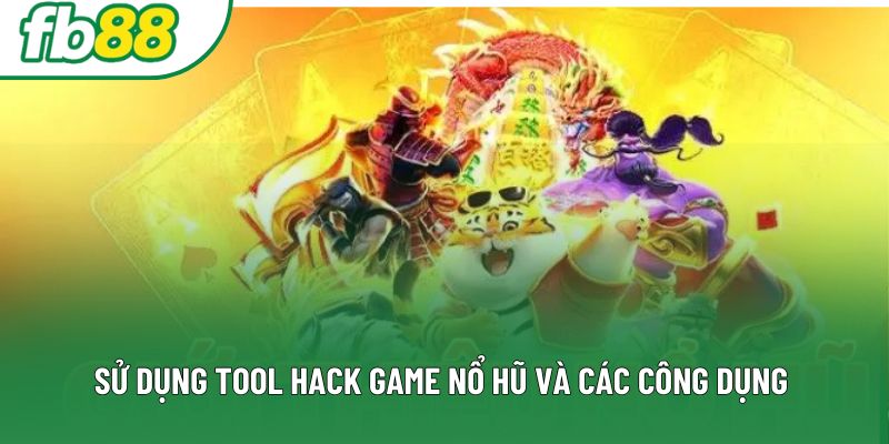 Sử dụng tool hack game nổ hũ và các công dụng Sử dụng tool hack game nổ hũ và các công dụng