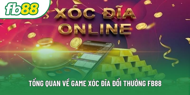 Tổng quan về game xóc đĩa đổi thưởng FB88 Tổng quan về game xóc đĩa đổi thưởng FB88
